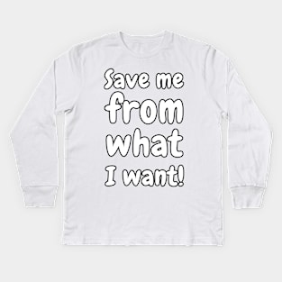 Save Me From What I Want! Kids Long Sleeve T-Shirt